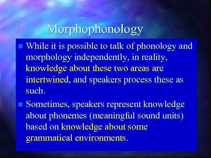 Morphophonology While it is possible to talk of phonology and morphology independently, in reality,