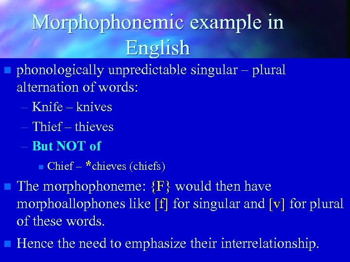 Morphophonemic example in English n phonologically unpredictable singular – plural alternation of words: –