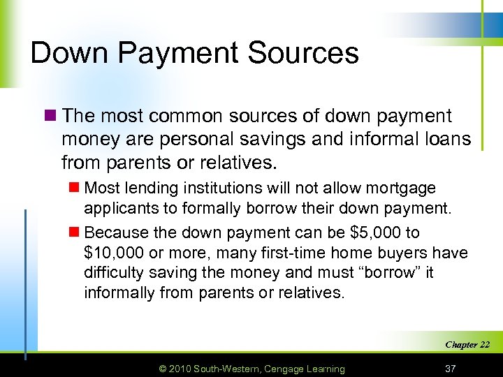 Down Payment Sources n The most common sources of down payment money are personal