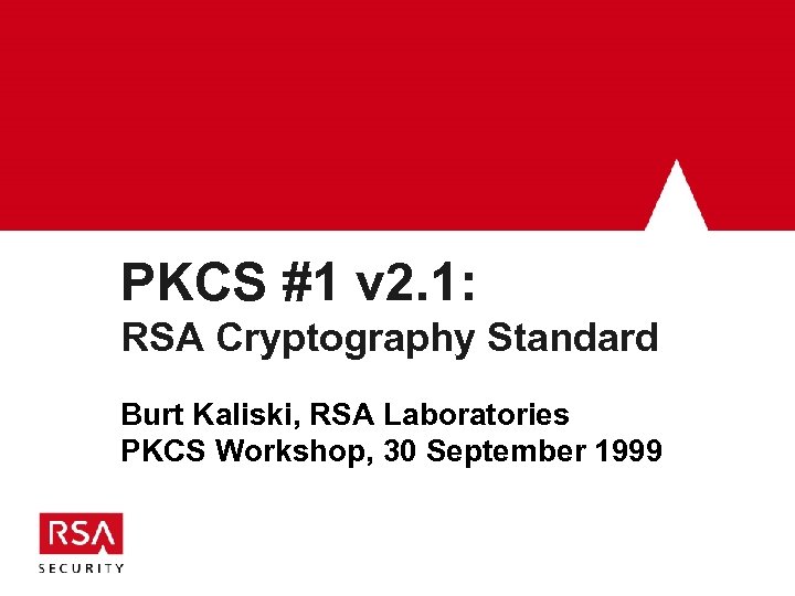 PKCS #1 v 2. 1: RSA Cryptography Standard Burt Kaliski, RSA Laboratories PKCS Workshop,