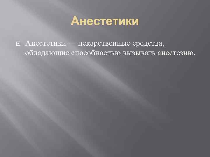 Анестетики — лекарственные средства, обладающие способностью вызывать анестезию. 