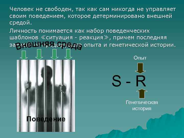 Человек не свободен, так как сам никогда не управляет своим поведением, которое детерминировано внешней