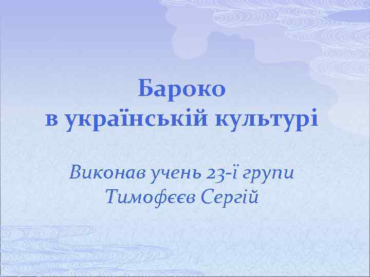 Бароко в українській культурі Виконав учень 23 -ї групи Тимофєєв Сергій 