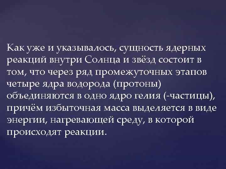 Как уже и указывалось, сущность ядерных реакций внутри Солнца и звёзд состоит в том,