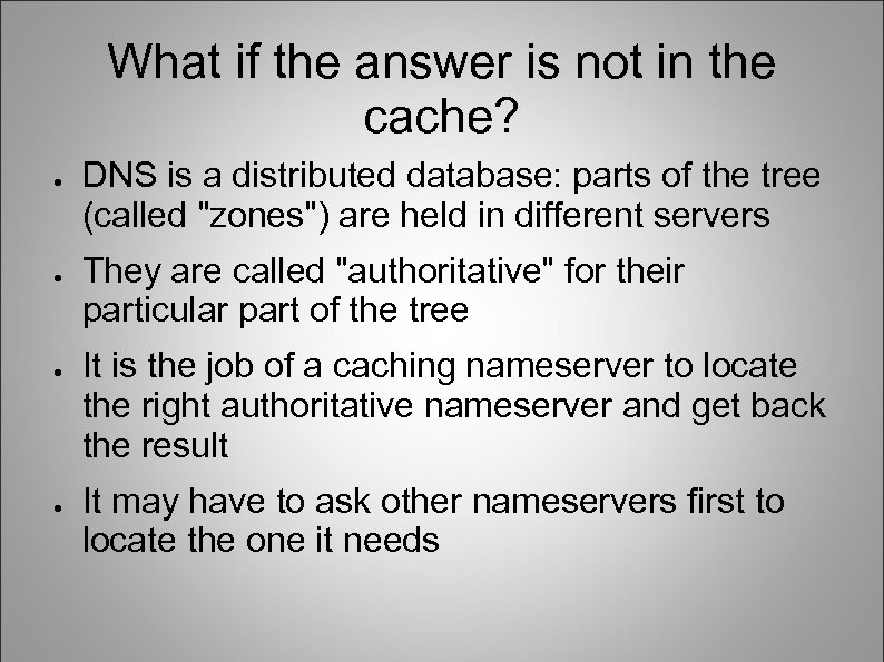 What if the answer is not in the cache? ● ● DNS is a