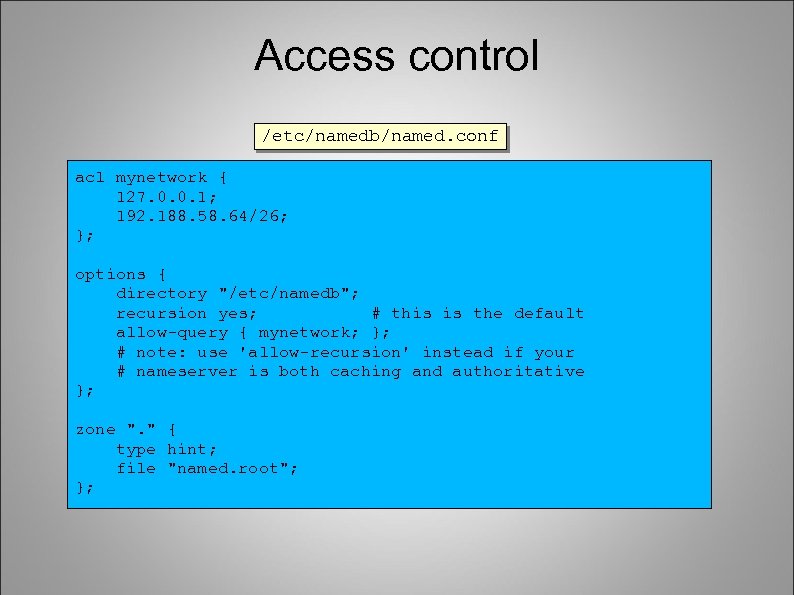Access control /etc/namedb/named. conf acl mynetwork { 127. 0. 0. 1; 192. 188. 58.