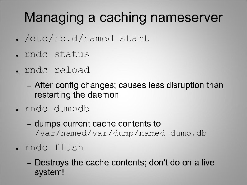 Managing a caching nameserver ● /etc/rc. d/named start ● rndc status ● rndc reload