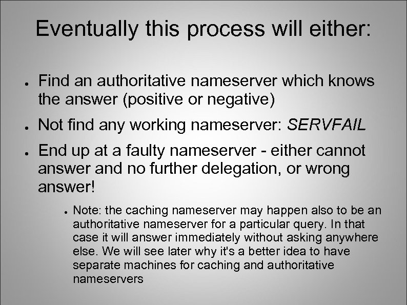 Eventually this process will either: ● ● ● Find an authoritative nameserver which knows