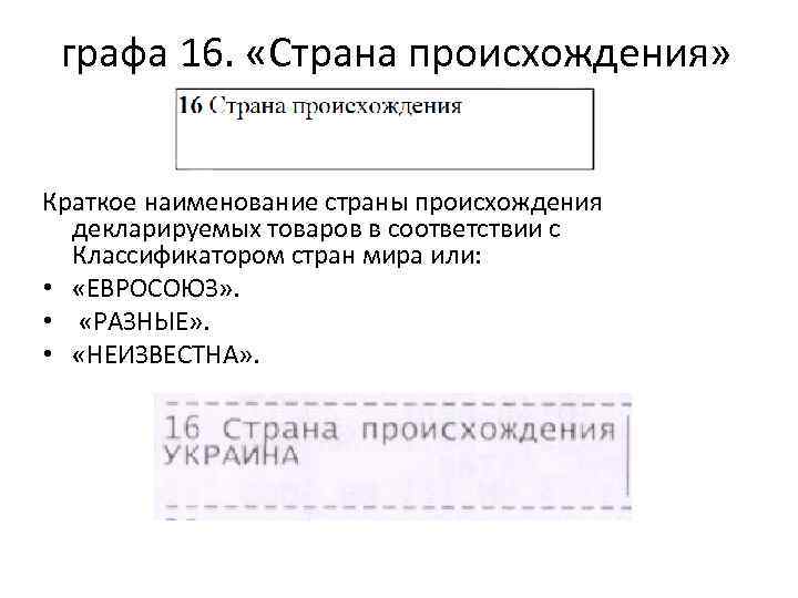 графа 16. «Страна происхождения» Краткое наименование страны происхождения декларируемых товаров в соответствии с Классификатором
