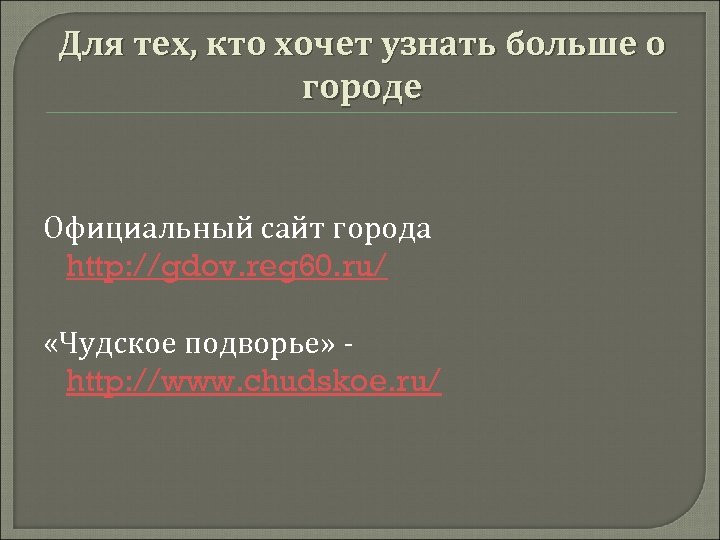 Для тех, кто хочет узнать больше о городе Официальный сайт города http: //gdov. reg