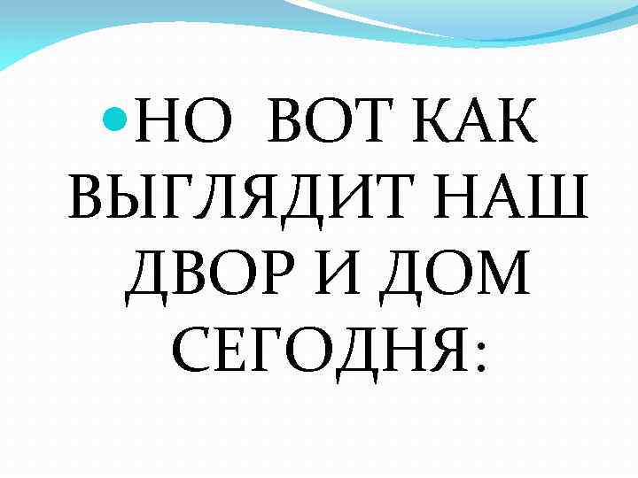  НО ВОТ КАК ВЫГЛЯДИТ НАШ ДВОР И ДОМ СЕГОДНЯ: 