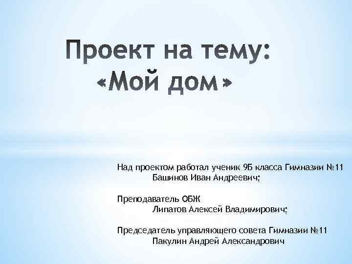 Над проектом работал ученик 9 Б класса Гимназии № 11 Башинов Иван Андреевич; Преподаватель