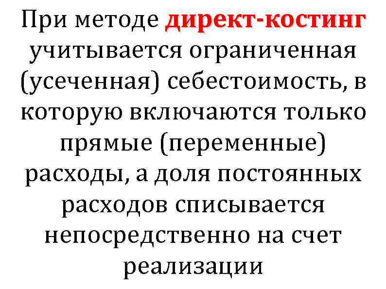 При методе директ-костинг учитывается ограниченная (усеченная) себестоимость, в которую включаются только прямые (переменные) расходы,