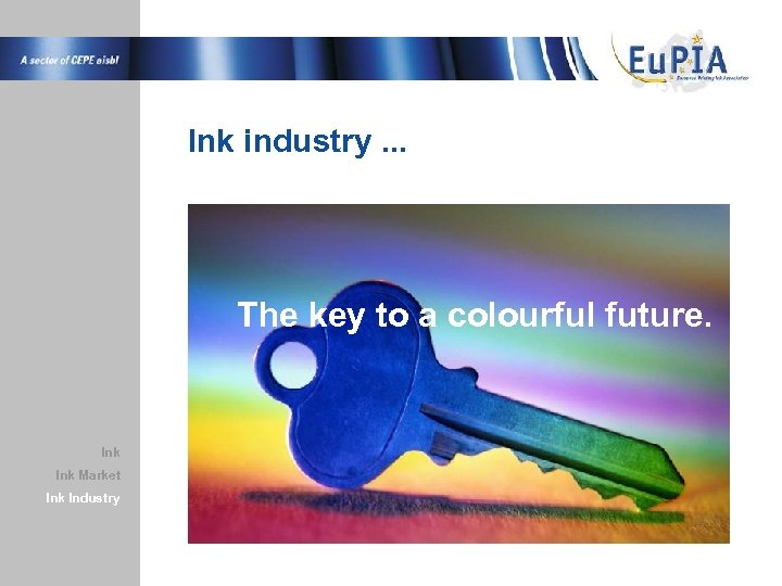 Ink industry. . . The key to a colourful future. Ink Market Ink Industry