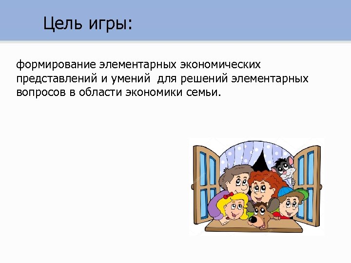 Цель игры: формирование элементарных экономических представлений и умений для решений элементарных вопросов в области