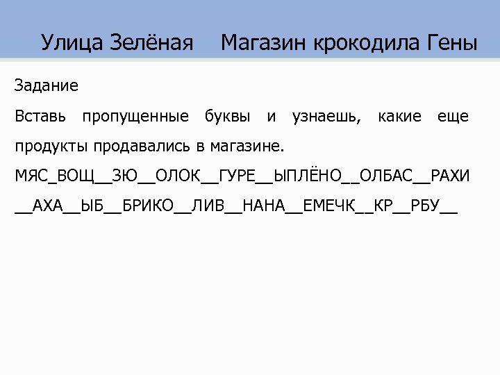 Улица Зелёная Магазин крокодила Гены Задание Вставь пропущенные буквы и узнаешь, какие еще продукты