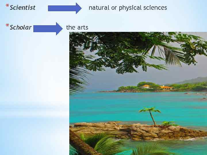 *Scientist *Scholar natural or physical sciences the arts 