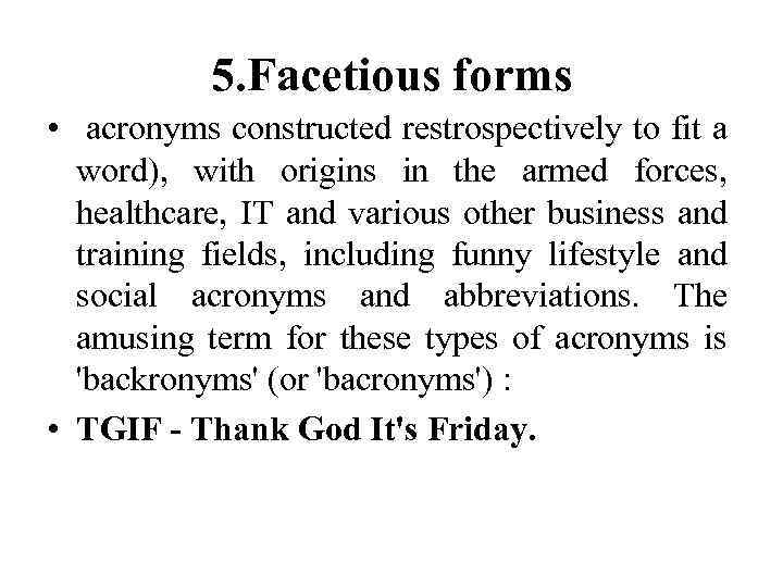 5. Facetious forms • acronyms constructed restrospectively to fit a word), with origins in