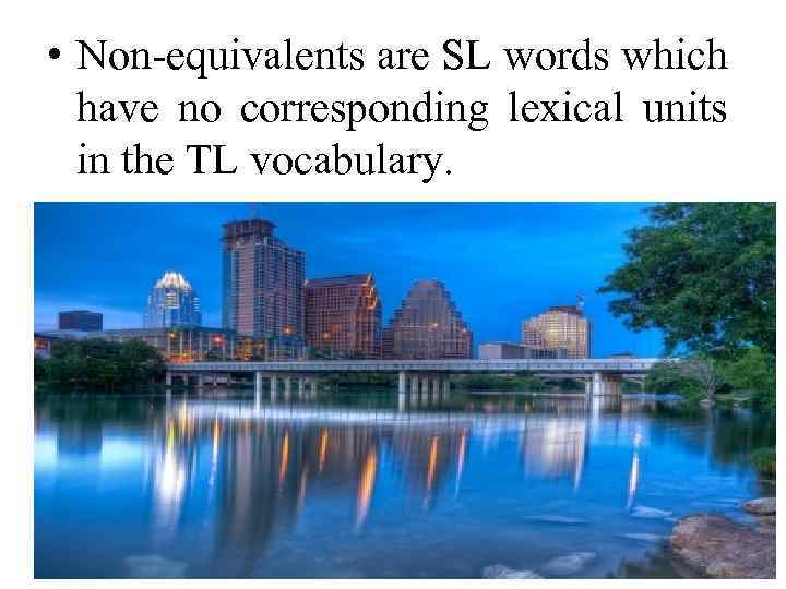  • Non-equivalents are SL words which have no corresponding lexical units in the