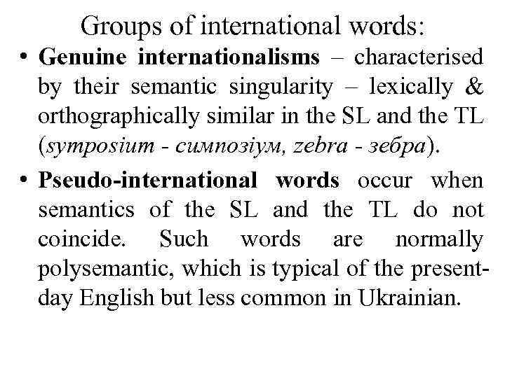 Groups of international words: • Genuine internationalisms – characterised by their semantic singularity –