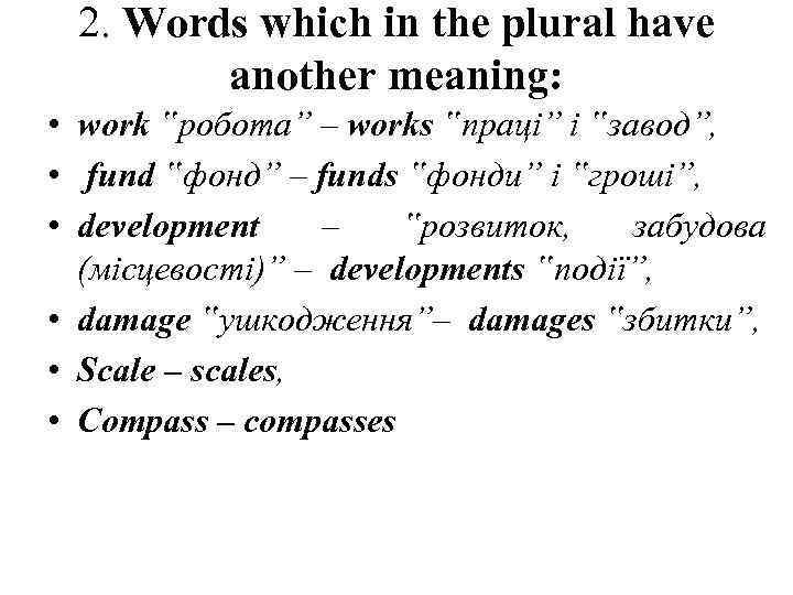 2. Words which in the plural have another meaning: • work ‟робота” – works