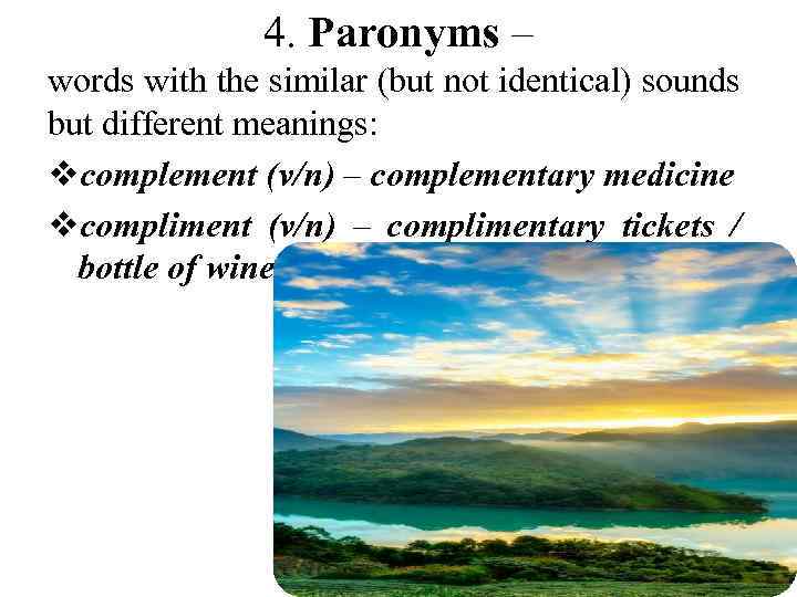 4. Paronyms – words with the similar (but not identical) sounds but different meanings: