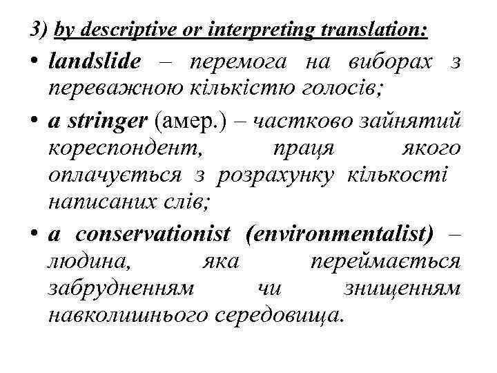 3) by descriptive or interpreting translation: • landslide – перемога на виборах з переважною