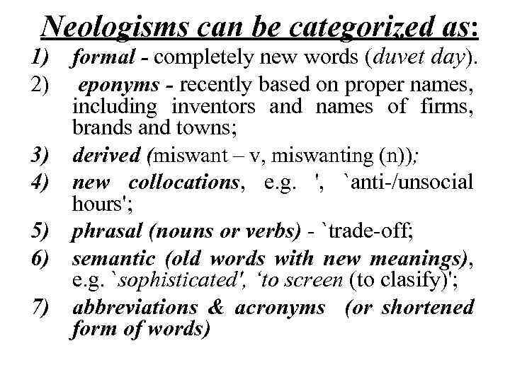 Neologisms can be categorized as: 1) formal - completely new words (duvet day). 2)