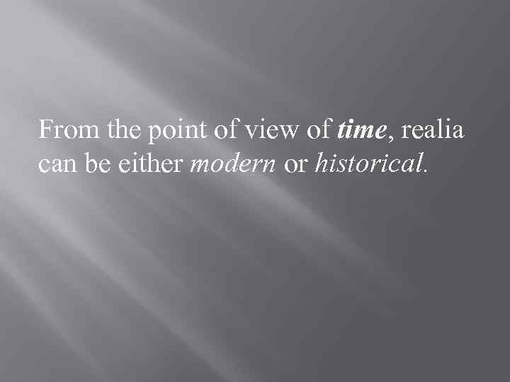 From the point of view of time, realia can be either modern or historical.