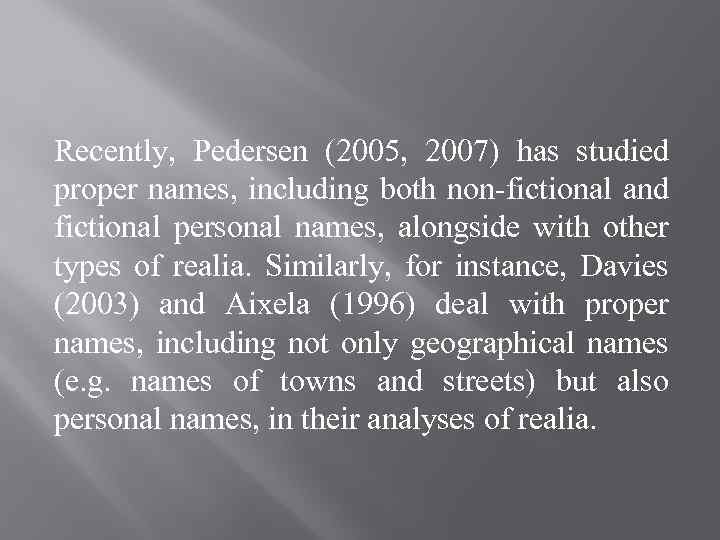 Recently, Pedersen (2005, 2007) has studied proper names, including both non-fictional and fictional personal