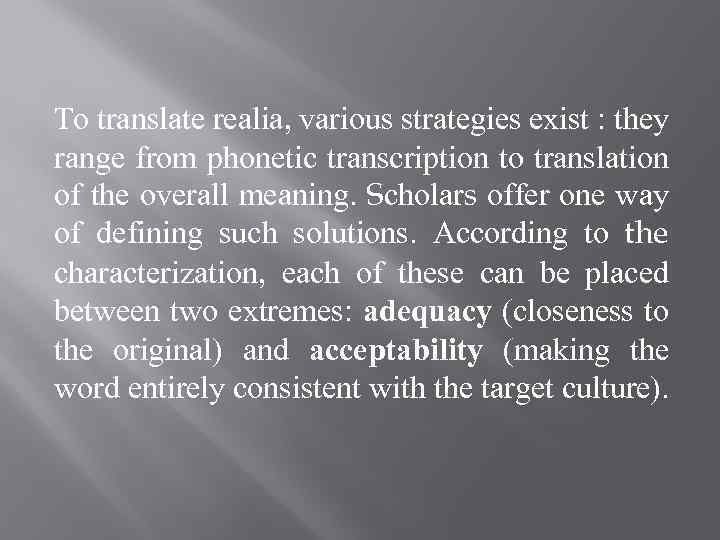 To translate realia, various strategies exist : they range from phonetic transcription to translation