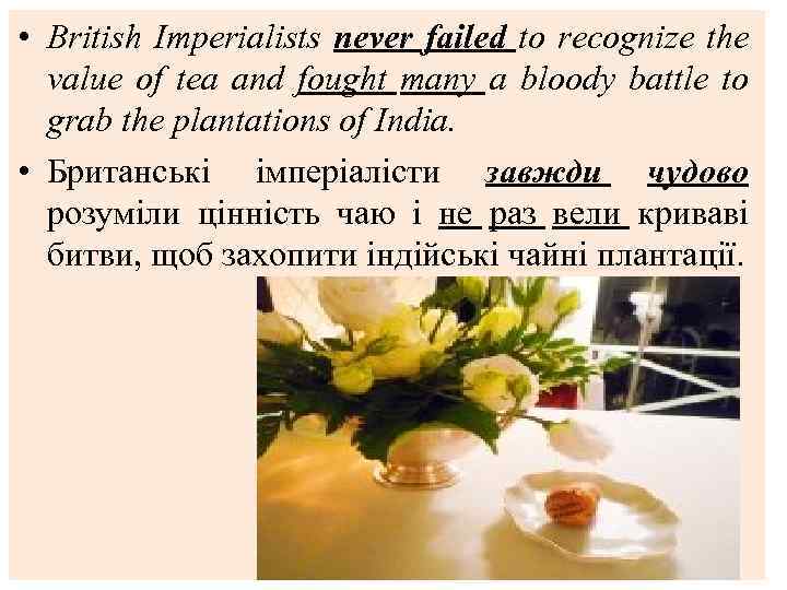  • British Imperialists never failed to recognize the value of tea and fought