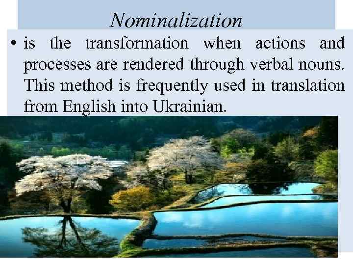 Nominalization • is the transformation when actions and processes are rendered through verbal nouns.