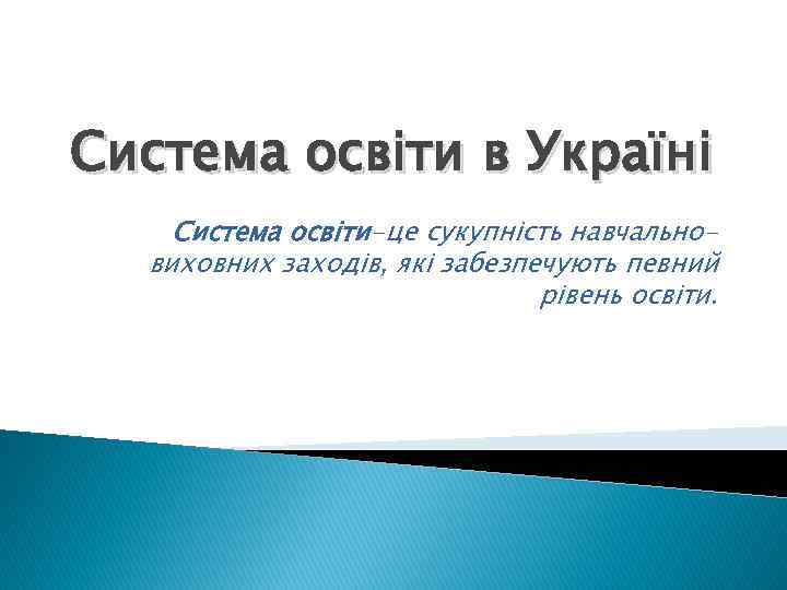 Система освіти в Україні Система освіти-це сукупність навчальновиховних заходів, які забезпечують певний рівень освіти.