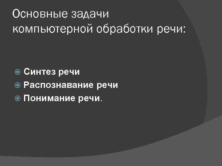 Основные задачи компьютерной обработки речи: Синтез речи Распознавание речи Понимание речи. 