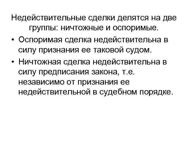 Недействительные сделки делятся на две группы: ничтожные и оспоримые. • Оспоримая сделка недействительна в