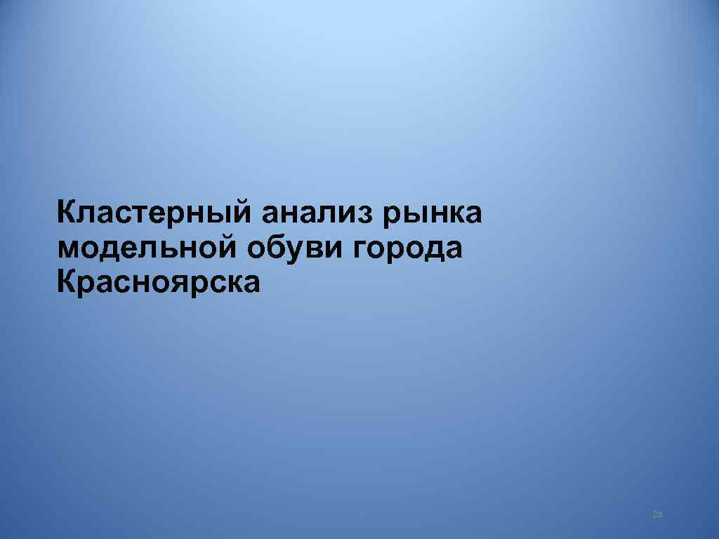 Кластерный анализ рынка модельной обуви города Красноярска 25 