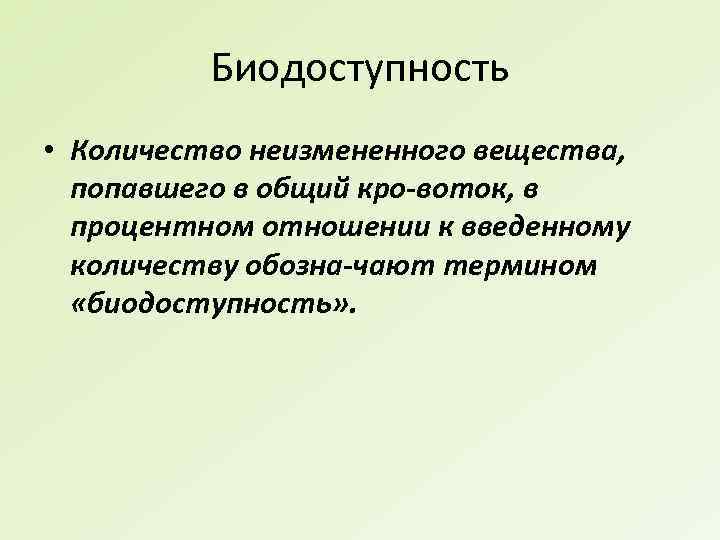 Биодоступность • Количество неизмененного вещества, попавшего в общий кро воток, в процентном отношении к