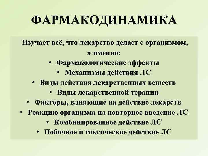 ФАРМАКОДИНАМИКА Изучает всё, что лекарство делает с организмом, а именно: • Фармакологические эффекты •