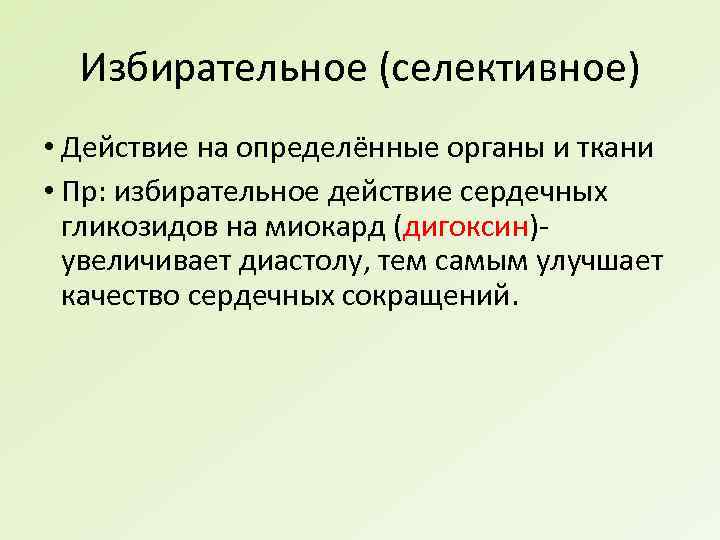 Избирательное (селективное) • Действие на определённые органы и ткани • Пр: избирательное действие сердечных