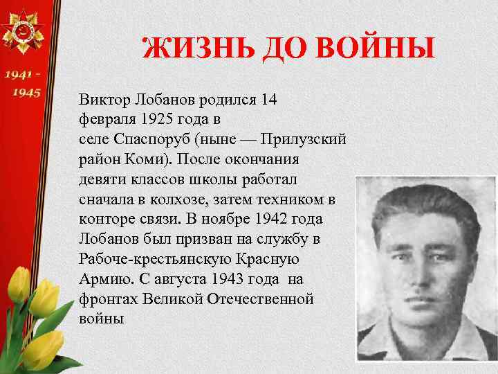 ЖИЗНЬ ДО ВОЙНЫ Виктор Лобанов родился 14 февраля 1925 года в селе Спаспоруб (ныне