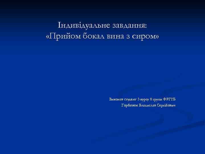 Індивідуальне завдання: «Прийом бокал вина з сиром» Виконав студент 3 курсу 8 групи ФРГТБ