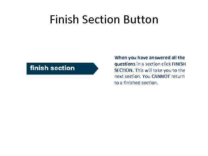 Finish Section Button When you have answered all the questions in a section click