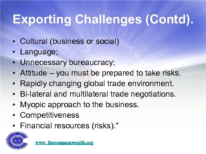 Exporting Challenges (Contd). • • • Cultural (business or social) Language; Unnecessary bureaucracy; Attitude