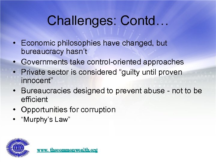 Challenges: Contd… • Economic philosophies have changed, but bureaucracy hasn’t • Governments take control-oriented