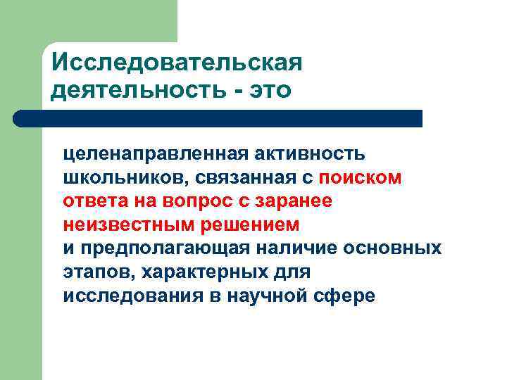 Исследовательская деятельность - это целенаправленная активность школьников, связанная с поиском ответа на вопрос с