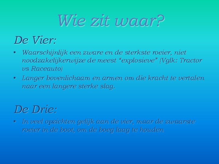 Wie zit waar? De Vier: • Waarschijnlijk een zware en de sterkste roeier, niet