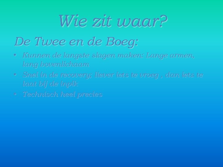 Wie zit waar? De Twee en de Boeg: • Kunnen de langste slagen maken: