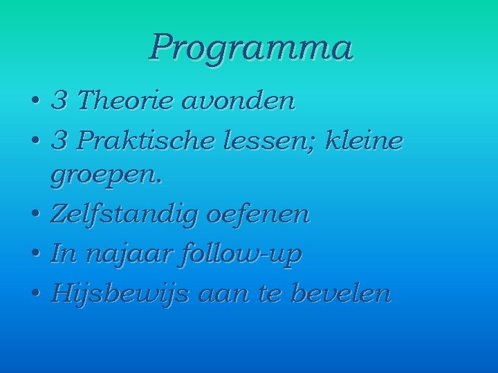 Programma • 3 Theorie avonden • 3 Praktische lessen; kleine groepen. • Zelfstandig oefenen