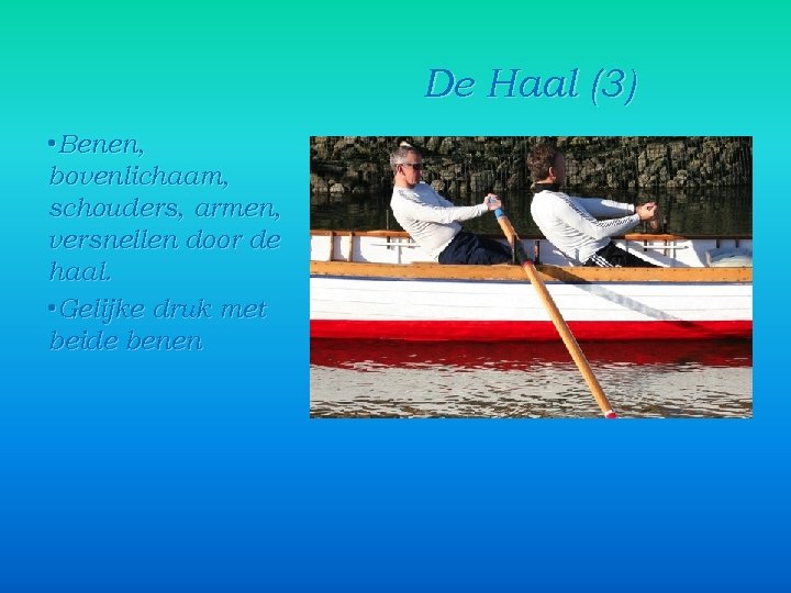 De Haal (3) • Benen, bovenlichaam, schouders, armen, versnellen door de haal. • Gelijke